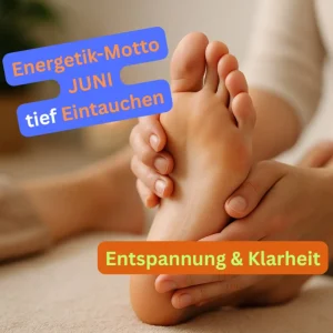 Eine Nahaufnahme zeigt, wie eine Person sanft die Fußsohle einer anderen Person hält und massiert – eine ruhige, entspannte Szene auf einer weichen Unterlage. Darüber sind zwei farbige Textfelder eingeblendet: Oben links steht in Blau und Orange: „Energetik-Motto JUNI – tief Eintauchen“. Unten steht in einem orangefarbenen Balken mit hellgrüner Schrift: „Entspannung & Klarheit“.